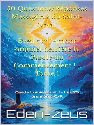 cover image of 50 Questions/Réponses Messagères du Saint-Graal –  Eveil sur l'Amour originel derrière la Parole du Commencement !--Tome 1